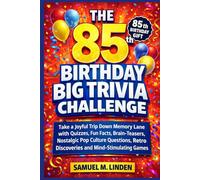 The 85th Birthday Big Trivia Challenge: Take a Joyful Trip Down Memory Lane with Quizzes, Fun Facts, Brain-Teasers, Nostalgic Pop Culture Questions, Retro Discoveries and Mind-Stimulating Games