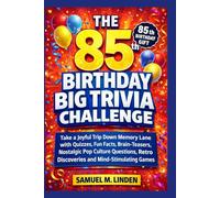 The 85th Birthday Big Trivia Challenge: Take a Joyful Trip Down Memory Lane with Quizzes, Fun Facts, Brain-Teasers, Nostalgic Pop Culture Questions, Retro Discoveries and Mind-Stimulating Games