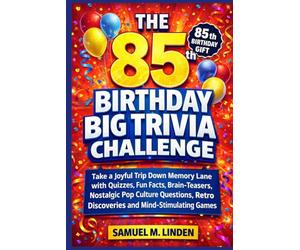 The 85th Birthday Big Trivia Challenge: Take a Joyful Trip Down Memory Lane with Quizzes, Fun Facts, Brain-Teasers, Nostalgic Pop Culture Questions, Retro Discoveries and Mind-Stimulating Games