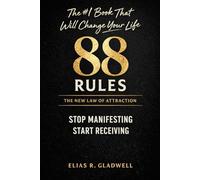 The 88 Rules of the New Law of Attraction: The #1 Book That Will Change Your Life. Stop Manifesting. Start Receiving.