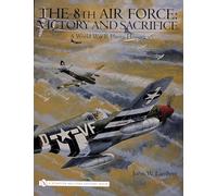 The 8th Air Force: Victory and Sacrifice: A World War II Photo History