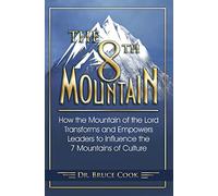 The 8th Mountain: How the Mountain of the Lord Transforms and Empowers Leaders to Influence the 7 Mountains of Culture