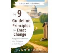 The 9 Guideline Principles to Enact Change: A Legislator's Memoir from Outhouse to State House