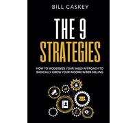 The 9 Strategies: How To Modernize Your Sales Approach to Radically Grow Your Income In B2B Selling