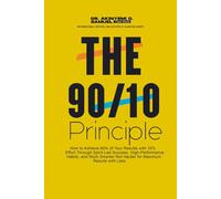 THE 90/10 PRINCIPLE: How to Achieve 90% of Your Results with 10% Effort Through Spirit-Led Success, High-Performance Habits, and Work Smarter Not Harder for Maximum Results with Less