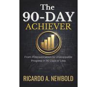 The 90-Day Achiever: From Procrastination to Unstoppable Progress in 90 Days or Less.
