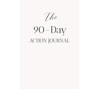 The 90-Day Action Journal: A Step-by-Step Writing System to Turn Goals into Consistent Habits