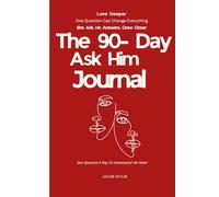 The 90- Day Ask Him Journal: One Question A Day To Understand His Heart And Build A Deeper Connection