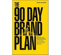 The 90 Day Brand Plan: How to Unleash Your Personal Brand to Dominate the Competition and Scale Your Business