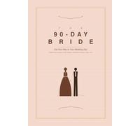 The 90-Day Bride Wedding Prep Cookbook: Eat Your Way to Your Wedding Day