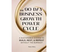 The 90-Day Business Growth Power Cycle: A Sustainable System to Build, Rest, Repeat Without The Burnout