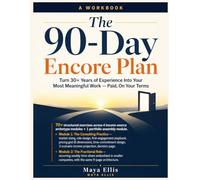 The 90-Day Encore Plan: Turn 30+ Years of Experience Into Your Most Meaningful Work - Paid, On Your Terms