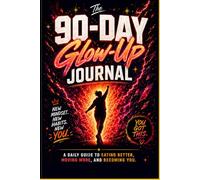 The 90-Day Glow-Up Journal: A Daily Guide to Eating Better, Moving More, and Becoming YOU