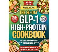 The 90-Day GLP-1 High-Protein Cookbook: 5-Ingredient, 20-Minute Meals to Support Weight Loss, Maintain Muscle & Reduce Side Effects