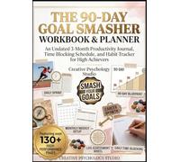 The 90-Day Goal Smasher Workbook & Planner: An Undated 3-Month Productivity Journal, Time Blocking Schedule, and Habit Tracker for High Achievers