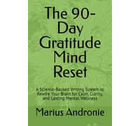 The 90-Day Gratitude Mind Reset: A Science-Backed Writing System to Rewire Your Brain for Calm, Clarity, and Lasting Mental Wellness