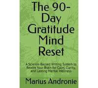 The 90-Day Gratitude Mind Reset: A Science-Backed Writing System to Rewire Your Brain for Calm, Clarity, and Lasting Mental Wellness