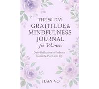 The 90-Day Gratitude & Mindfulness Journal for Women: Daily Reflections to Embrace Positivity, Peace, and Joy.