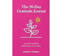 The 90-Day Gratitude Practice: A Guided Journal with Daily Prompts, Affirmations, and Quotes to Cultivate Mindfulness and Joy in Just a Few Minutes a Day