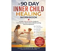 THE 90 DAY INNER CHILD HEALING WORKBOOK: A Daily Safe & Gentle Guide to feel Secure, find Calm and Build Loving Self-Acceptance