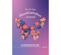 The 90 Day Manifestation Journal: A Guided Journal to Rewire Your Mindset, Attract Abundance, and Practice Gratitude Daily