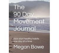 The 90 Day Movement Journal: Kick start healthy habits one day at a time