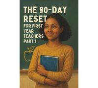 The 90-Day Reset for First Year Teachers: Part 1 (Days 1-90): Survive, Reflect, and Rise During the Hardest 90 Days of Your Teaching Career