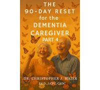 The 90-Day Reset for the Dementia Caregiver: Part 4 (Days 271-365): A Final Chapter of Reflection, Grace, and Deep Connection