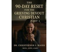 The 90-Day Reset for the Grieving Devout Christian: Part 1 (Days 1-90): A Daily Guided Journal with Scripture, Reflection, and Renewal for Faithful Hearts in Grief