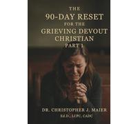The 90-Day Reset for the Grieving Devout Christian: Part 1 (Days 1-90): A Daily Guided Journal with Scripture, Reflection, and Renewal for Faithful Hearts in Grief