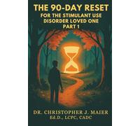 The 90-Day Reset for the Stimulant Use Disorder Loved One: Part 1 (Days 1-90): Reclaiming Peace and Emotional Safety