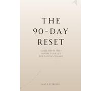 The 90-Day Reset: Small Shifts That Rewire Your Life for Lasting Change