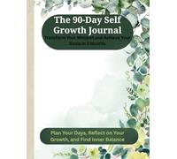 The 90-Day Self Growth Journal: Transform Your Mindset and Achieve Your Goals in 3 Months: Plan Your Days, Reflect on Your Growth, and Find Inner Balance