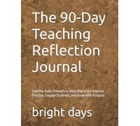 The 90-Day Teaching Reflection Journal: Subtitle: Daily Prompts to Help Educators Improve Practice, Engage Students, and Grow with Purpose