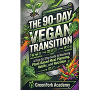 The 90-Day Vegan Transition: A Step-by-Step Guide to Mastering Plant-Based Meal Planning, Habits, and Nutrition