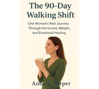 THE 90-DAY WALKING SHIFT: One Woman’s Real Journey Through Hormones, Weight, and Emotional Healing