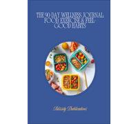 The 90-Day Wellness Journal: Food, Exercise & Feel-Good Habits: Track Every Meal, Crush Every Workout - Daily Meal Planning, Calorie Tracking, Progress Logs & Habit Builder