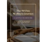 The 90 Day Wellness Journey: A guided journal for nourishment, reflection, and self-trust