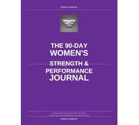 The 90-Day Women's Strength & Performance Journal: A 12-Week Workout Log Book with Flexible Training Pages, Cardio Tracking, Body Measurements & Personal Record Tracking