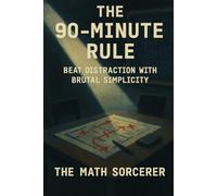 The 90-Minute Rule: Beat Distraction with Brutal Simplicity
