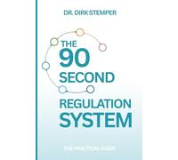 THE 90-SECOND REGULATION SYSTEM: A Medical Doctor’s 6-Step Pro-tocol to Bypass Reaction and Master Your Nervous System