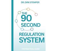 THE 90-SECOND REGULATION SYSTEM: A Medical Doctor’s 6-Step Pro-tocol to Bypass Reaction and Master Your Nervous System