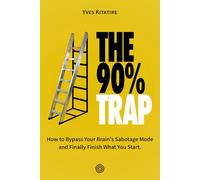 The 90% Trap: How To Bypass Your Brain's Sabotage Mode And Finally Finish What You Start