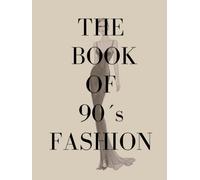 THE 90's FASHION BOOK: Coffee-Table / Vogue-Stil: A Year-by-Year Journey Through the Designers, Supermodels, Trends, and Cultural Moments That Defined the 1990s