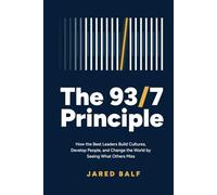 The 93/7 Principle: How the Best Leaders Build Cultures, Develop People, and Change the World by Seeing What Others Miss