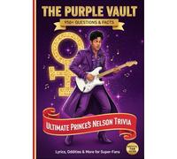 The 950+ Purple Vault: An Ultimate Unofficial Prince Rogers Nelson Trivia, Facts, Lyrics, and Oddities Collection for Super-Fans