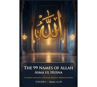 The 99 Names of Allah: Asma ul Husna: Volume 1 - A Complete Commentary on Names 1-20: Allah, Ar-Rahman, Ar-Raheem and More, with Quranic References, Reflections and Du'a