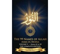 The 99 Names of Allah: Asma ul Husna: Volume 5 - The Final Volume: Names 81-99 with Complete Reference Table, Memorisation Guide and the Du'a of All 99 Names