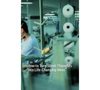 The 99 % Who never shared theirs idias: How to Turn Silent Thoughts into Life-Changing Ideas”