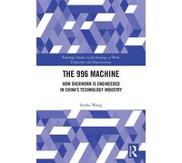 The 996 Machine How Overwork is Engineered in China’s Technology Industry - Senhu Wang - Routledge - ebook (ePub) - Livre